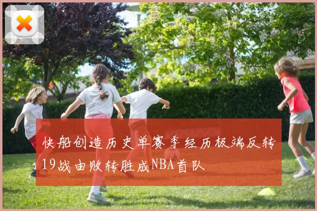 快船创造历史单赛季经历极端反转19战由败转胜成NBA首队
